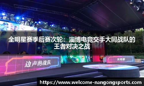 全明星赛季后赛次轮：淄博电竞交手大同战队的王者对决之战